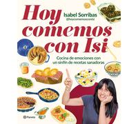 Hoy comemos con Isi. Cocina de las emociones con un sinfín de recetas sanadoras | Isabel Sorribas