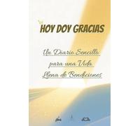 Hoy doy Gracias: Un Diario Sencillo para una Vida Llena de Bendiciones: Diario de gratitud con espacios diarios iluminiados para atraer bendiciones, claridad emocional y abundancia financiera