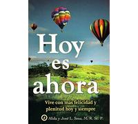 hoy es ahora: vive con mas felicidad y plenitud hoy y siempr