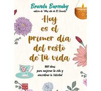 Hoy es el primer día del resto de tu vida: 1001 ideas para mejorar tu vida y encontrar la felicidad (EXITOS DE AUTOAYUDA)