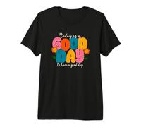 Hoy es un Buen día para Tener un Buen día Camiseta Premium