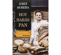 Hoy Harás Pan: Todos los secretos para elaborar un buen pan (FUERA DE COLECCION)