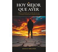 HOY MEJOR QUE AYER: La mentalidad que convierte cada derrota en el camino hacia la libertad (Filosofia Miranda)