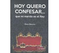 Hoy quiero confesar... que mi marido es el rey | David Enguita