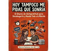 Hoy tampoco me pidas que sonría: El Diario de Antigratitud para Desahogarte y Mandar Todo a la Mierda | Regalo divertido y sarcástico para adultos.