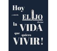 Hoy, y cada dia, elijo diseñar la VIDA que quiero VIVIR: Diario de manifestacion y desarrollo personal. Diseña tu vida hoy. - (Edición en Español)