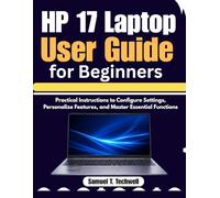 HP 17 Laptop User Guide for Beginners: Practical Instructions to Configure Settings, Personalize Features, and Master Essential Functions