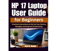 HP 17 Laptop User Guide for Beginners: Practical Instructions to Set Up Your Device, Navigate, and Improve Productivity