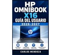 HP OMNIBOOK X16 Guía del Usuario 2026-2027: Configuración, funciones avanzadas, productividad y resolución de problemas: domina tu portátil con Windows 11 e IA integrada