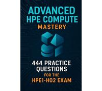 HPE Compute Certification Guide: 444 Practice Questions for the Advanced HPE1-H02 Exam