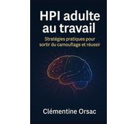 HPI adulte au travail: Stratégies pratiques pour sortir du camouflage et réussir