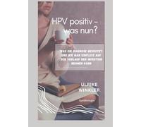 HPV positiv - was nun?: Was die Diagnose bedeutet, und wie man Einfluss auf den Verlauf der Infektion nehmen kann