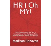 HR 1 Oh MY!: This is Beyond Basic HR 101: A Compilation of True Workplace Tales Proving Reality is Wilder Than Fiction