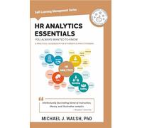 HR Analytics Essentials You Always Wanted To Know: A Practical Guide to HR Metrics, Data Analytics, and Effective People Management Strategies for Beginners (Self-Learning Management Series)