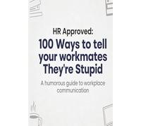 HR Approved: 100 Ways to tell your workmates They're Stupid: We've all been there. The work mate who hits "reply all" with a one-word response. The ... The hero who microwaves fish in the breakroom