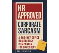 HR Approved Corporate Sarcasm: A 365-Day Office Humor Desk Companion For Coworkers: 11 (HR-Approved Workplace Humor Series)