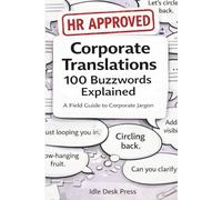 HR Approved Corporate Translations: 100 Buzzwords Explained: A Funny Guide to Decoding Corporate Jargon, Office Speak, and Meeting Lingo