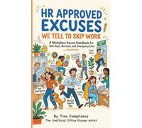 HR Approved Lies We Tell to Skip Work: A Workplace Excuse Handbook for Sick Days, Burnout, and Emergency Exits