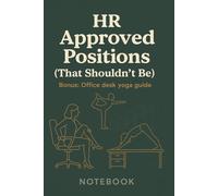 HR Approved Positions (That Shouldn’t Be) Notebook: A naughty notebook for professionals who take “positions” seriously - and not just during meetings./gag gift /NSFW SATIRE