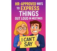 HR-Approved Ways to Express Things I Can’t Say Out Loud in Meetings: Witty Translations, Workplace Laughs, Office Humor, and Safe Sarcasm - A Funny Gag Gift for Coworkers and Bosses
