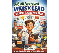 HR Approved Ways To Lead Without Losing Your Mind: A Witty Leadership Guide for Today’s Workplace (HR-Approved Workplace Humor Series)