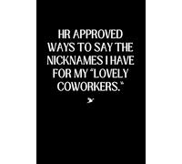 HR Approved Ways To Say The Nicknames I Have For My “Lovely Coworkers.”: 6x9 Blank Lined Notebook, Funny And Sarcastic Gift For Friends, Coworkers, Employees, Adults And Teens