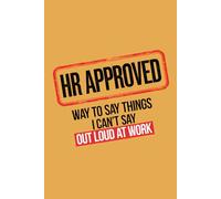 HR Approved: Ways to Say Things I Can’t Say Out Loud at Work: A Sarcastic Office Humor Notebook for Coworkers, Meetings, and Workplace Survival.