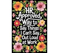 HR-Approved Ways to Say Things I Can't Say Out Loud at Work: The Stocking Stuffer and Office Humor Gag Gift for Coworkers and Bosses - Perfect for ... White Elephant, Birthdays, and Christmas