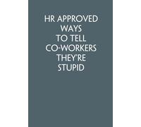 HR Approved Ways To Tell Co-Workers They're Stupid: Funny Work Notebook Sarcasm Saying For Co-workers, Friends, Employees, Staff Member, Workplace, HR, Office ( 6x9 inch, 100 pages)