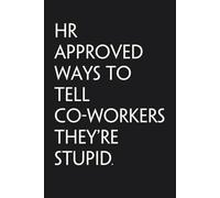 HR Approved Ways To Tell Co-workers They're Stupid: Sarcastic Funny Office Notebooks for Coworkers, Accountant, Office Manager, Directors, Women, Men ( size 6"x9" )