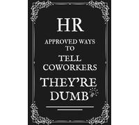 HR Approved Ways To Tell Coworkers They're Dumb: Funny Stocking Stuffers for Men and Women
