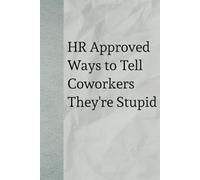HR Approved Ways to Tell Coworkers They're Stupid: A Sarcastic Notebook for Office Humor