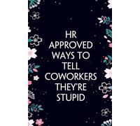 HR Approved Ways to Tell Coworkers They're Stupid: Blank Lined Notebook with Humor Quotes On Cover for Work, Staff member, Clerk, Assistant, Manager, Secret Santa and Birthday ( size 6"x9")
