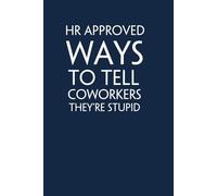 HR Approved Ways to Tell Coworkers They're Stupid: Funny Gag Gift Notebook with Saying On The Cover for Office Coworkers, Employees, Team, Adults, Employees, HR Manager (size 6"x9")
