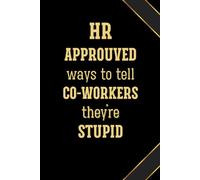 HR Approved Ways to Tell Coworkers They're Stupid: Funny hr manager gifts, for Co-workers,Family and Friends, Funny Vintage human resources graduation ... Men, 6 x 9 inches Blank Lined Notebook.