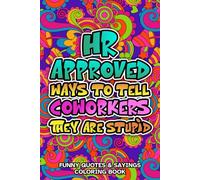 HR Approved Ways to Tell Coworkers They're Stupid: Funny Quotes & Sayings coloring book for Employees, Boss and Managers, Perfect Gift for Women and Men from Work