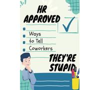 HR Approved Ways to Tell Coworkers They're Stupid: Gag Gift for Human Resources Employee, Funny Gifts for HR Division, Managers amd HODs ... Blank Lined Notebook