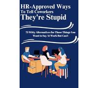 HR Approved Ways To Tell Coworkers They're Stupid: HR-Approved Ways To Tell Coworkers They're Stupid