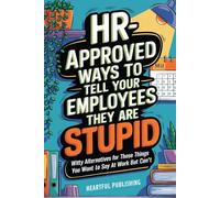HR Approved Ways to Tell Employees They Are Stupid: Witty Alternatives for Those Things You Want To Say At Work But Can't (Funny Gag Gift for Boss & Coworkers)