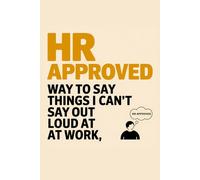 HR Approved Workplace Survival Guide: The Stuff I Can’t Say Out Loud at Work: Sarcastic Comebacks, Polite HR-Friendly Translations & Office Humor for Employees, Managers, and Coworkers