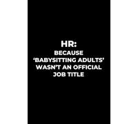 HR: Because ‘Babysitting Adults’ Wasn’t an Official Job Title: A Hilarious Notebook for HR Professionals Who Do It All
