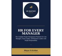 HR for Every Manager: The Complete People Management Playbook for Line Managers, Team Leaders, and Business Leaders with People Responsibility: 8 (HR Mastery Series)