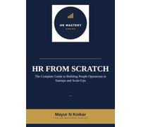 HR From Scratch: The Complete Guide to Building People Operations in Startups and Scale-Ups (HR Mastery Series)