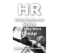 HR Hired Hackers and Spies but They Were Cheap: A data governance reference of cold hard truth about how to defend against hackers and foreign government spies who infiltrate as IT labor.