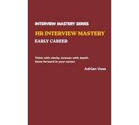 HR Interview Mastery: Early Career: Think with clarity. Answer with depth. Move forward in your career. (Interview Mastery Series)