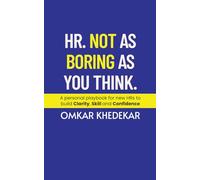 HR. Not As Boring As You Think: A personal playbook for new HRs to build Clarity, Skill and Confidence