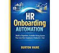 HR Onboarding Automation: Build a Paperless, Scalable Hiring System That Gets New Employees Productive, Fast
