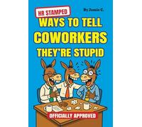 HR Stamped Ways to Tell Coworkers They're Stupid (Officially Approved): Finally, a Corporate-Approved Guide to Professional Eye Rolling Without Getting Fired (Perfect Gag Gift): 2 (Gag Gifts)