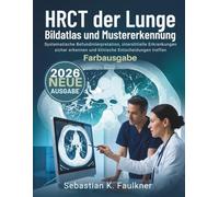 HRCT der Lunge Bildatlas und Mustererkennung: Systematische Befundinterpretation, interstitielle Erkrankungen sicher erkennen und klinische Entscheidungen treffen