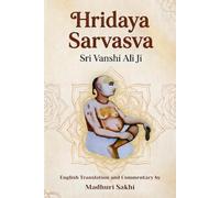 Hridaya Sarvasva: The Essence of the Heart: A Sacred Hymn to Shri Radha | English Translation, Transliteration, and Commentary on the Work of Shri Vanshi Ali Ji Maharaj